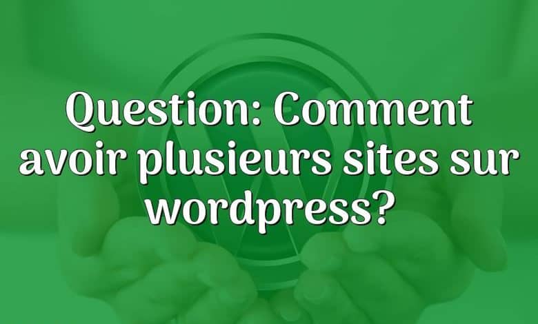 Question: Comment avoir plusieurs sites sur wordpress?