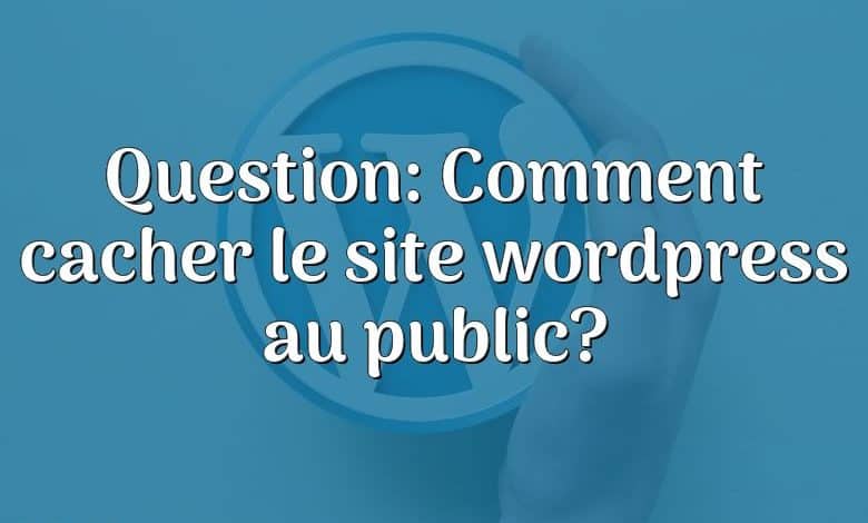 Question: Comment cacher le site wordpress au public?