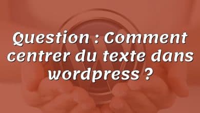 Question : Comment centrer du texte dans wordpress ?