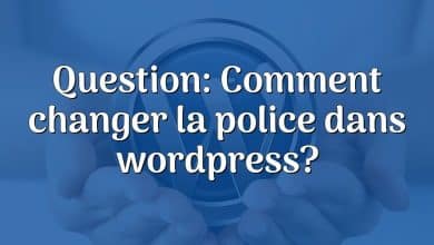 Question: Comment changer la police dans wordpress?