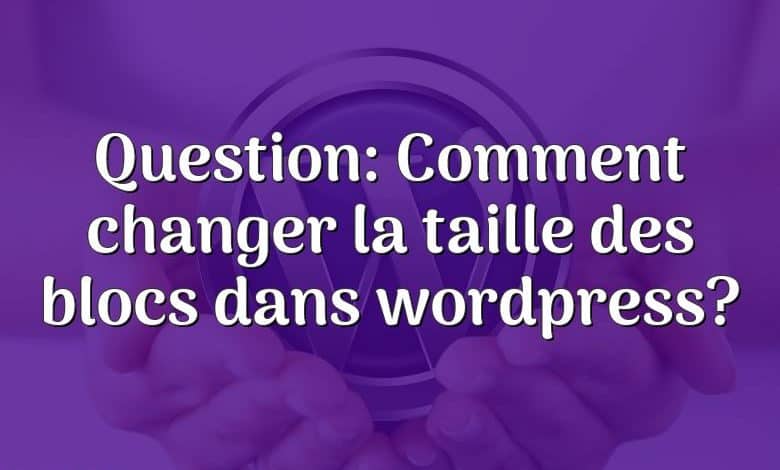 Question: Comment changer la taille des blocs dans wordpress?