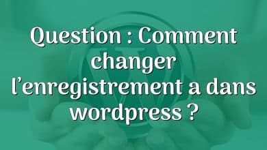 Question : Comment changer l’enregistrement a dans wordpress ?