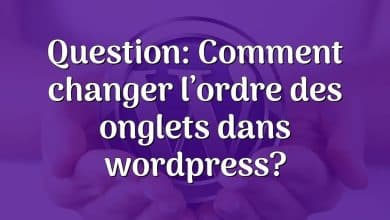 Question: Comment changer l’ordre des onglets dans wordpress?