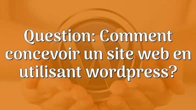 Question: Comment concevoir un site web en utilisant wordpress?