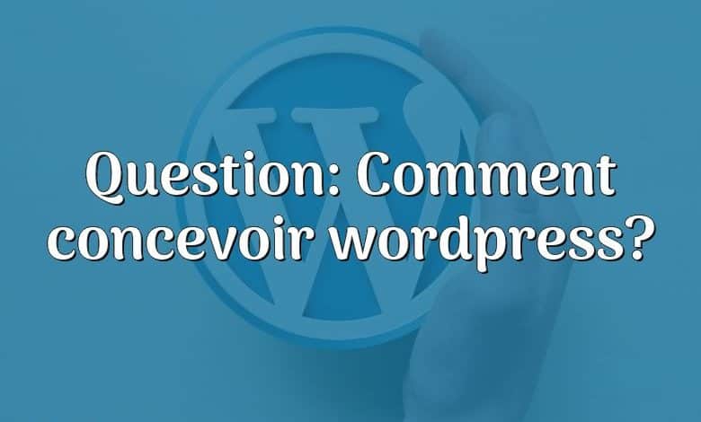 Question: Comment concevoir wordpress?