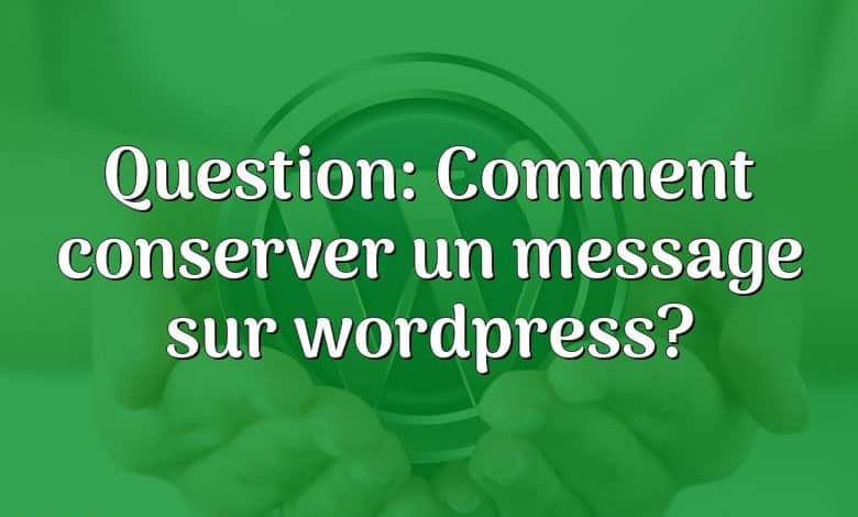 Question: Comment conserver un message sur wordpress?