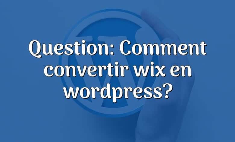 Question: Comment convertir wix en wordpress?