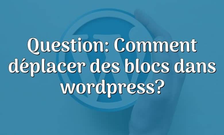 Question: Comment déplacer des blocs dans wordpress?