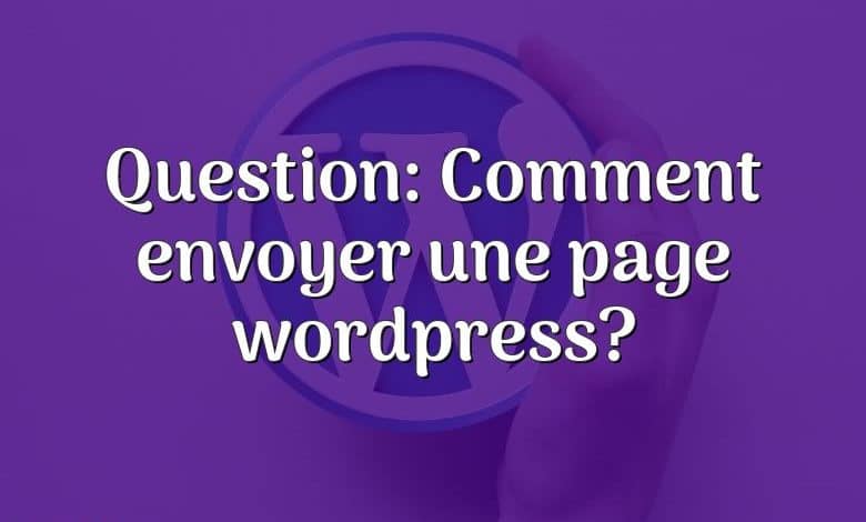 Question: Comment envoyer une page wordpress?