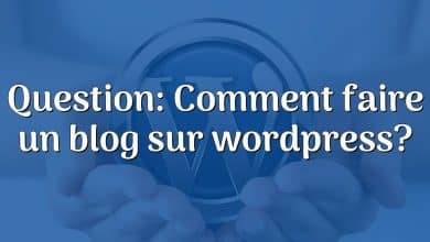 Question: Comment faire un blog sur wordpress?