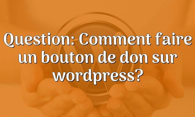 Question: Comment faire un bouton de don sur wordpress?