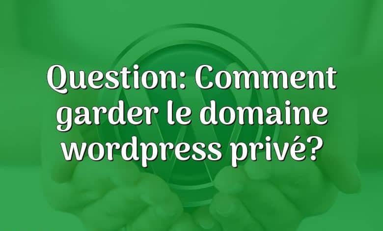 Question: Comment garder le domaine wordpress privé?