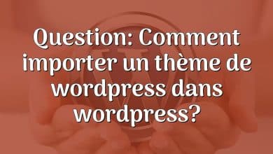 Question: Comment importer un thème de wordpress dans wordpress?