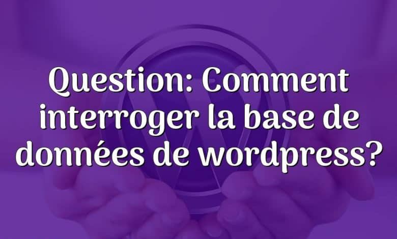 Question: Comment interroger la base de données de wordpress?