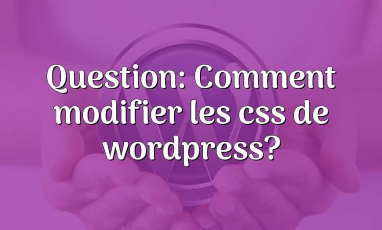 Question: Comment modifier les css de wordpress?