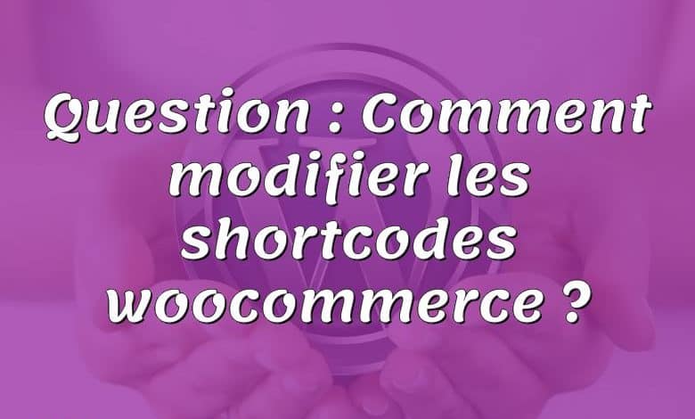 Question : Comment modifier les shortcodes woocommerce ?