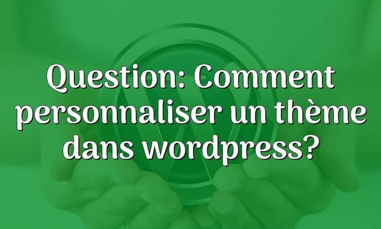 Question: Comment personnaliser un thème dans wordpress?