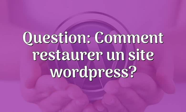 Question: Comment restaurer un site wordpress?