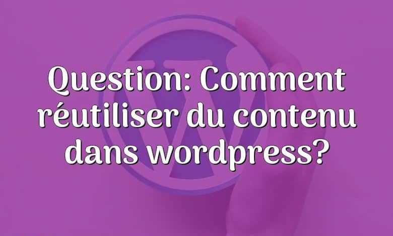 Question: Comment réutiliser du contenu dans wordpress?