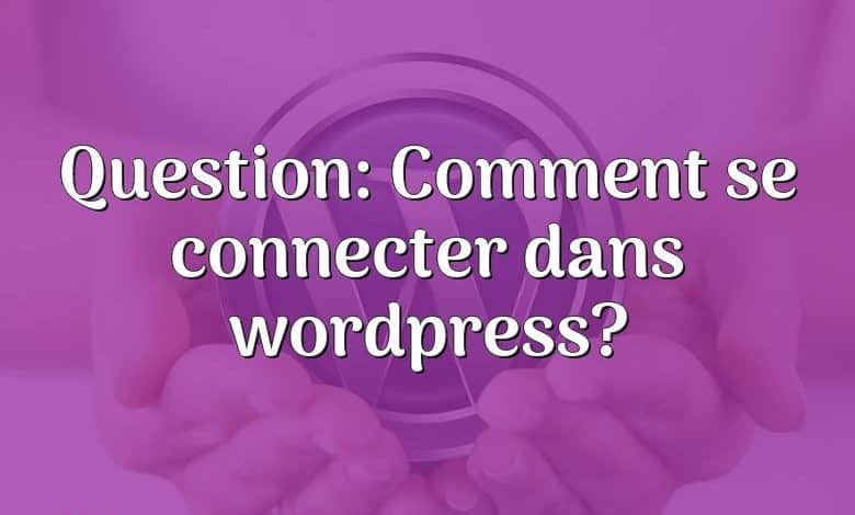 Question: Comment se connecter dans wordpress?