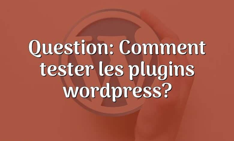 Question: Comment tester les plugins wordpress?