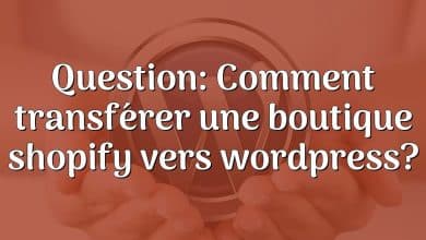 Question: Comment transférer une boutique shopify vers wordpress?