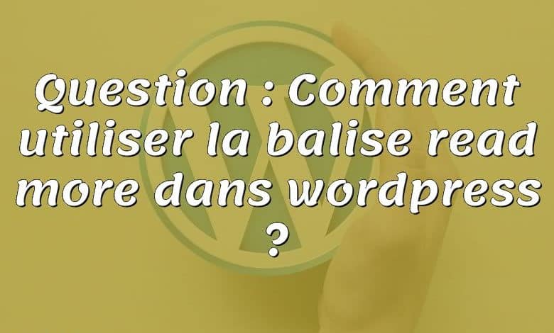 Question : Comment utiliser la balise read more dans wordpress ?