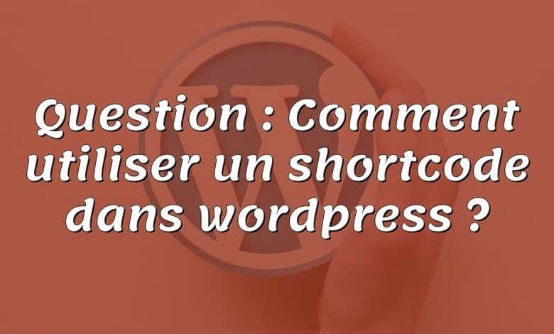 Question : Comment utiliser un shortcode dans wordpress ?