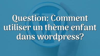 Question: Comment utiliser un thème enfant dans wordpress?