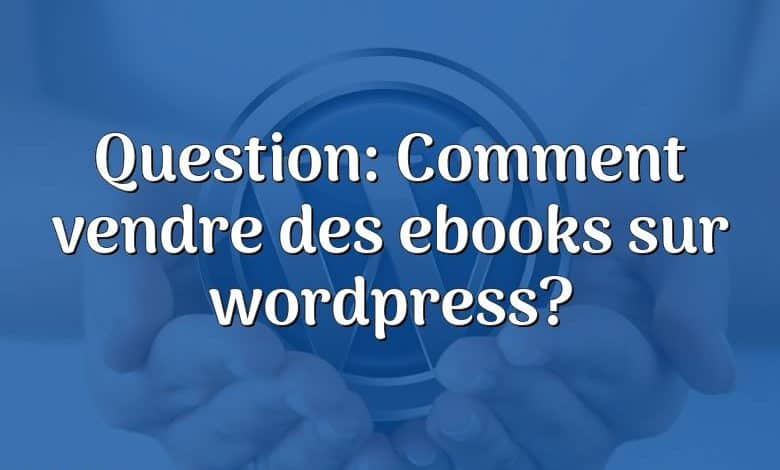 Question: Comment vendre des ebooks sur wordpress?