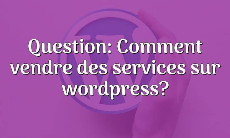 Question: Comment vendre des services sur wordpress?