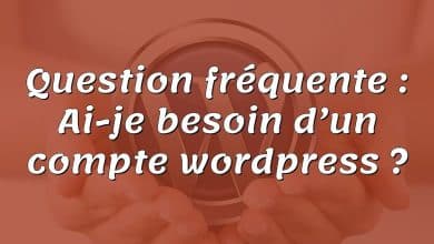 Question fréquente : Ai-je besoin d’un compte wordpress ?