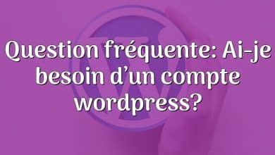 Question fréquente: Ai-je besoin d’un compte wordpress?