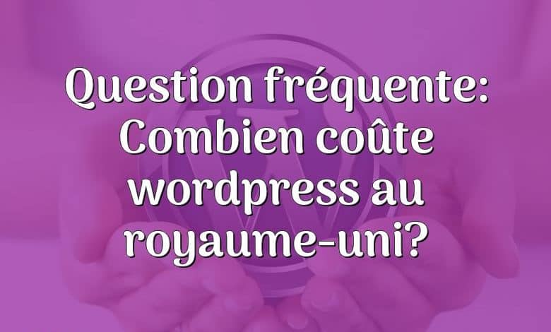 Question fréquente: Combien coûte wordpress au royaume-uni?