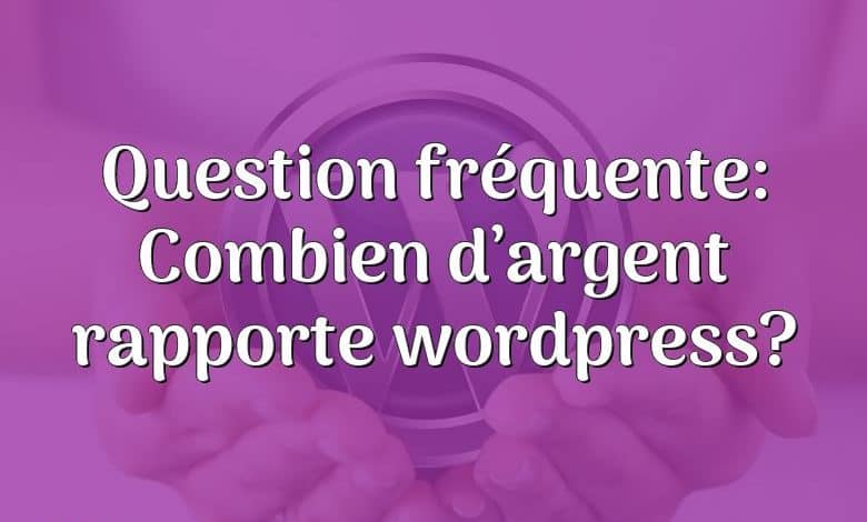 Question fréquente: Combien d’argent rapporte wordpress?