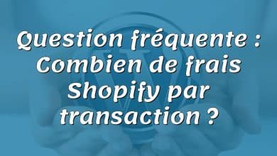 Question fréquente : Combien de frais Shopify par transaction ?