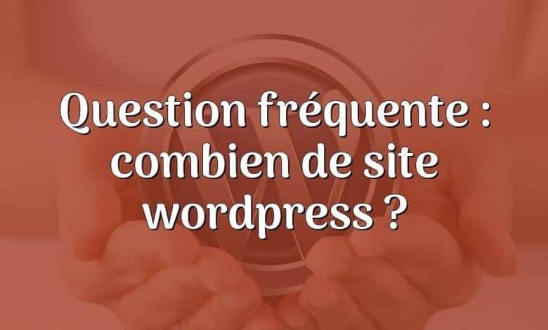 Question fréquente : combien de site wordpress ?