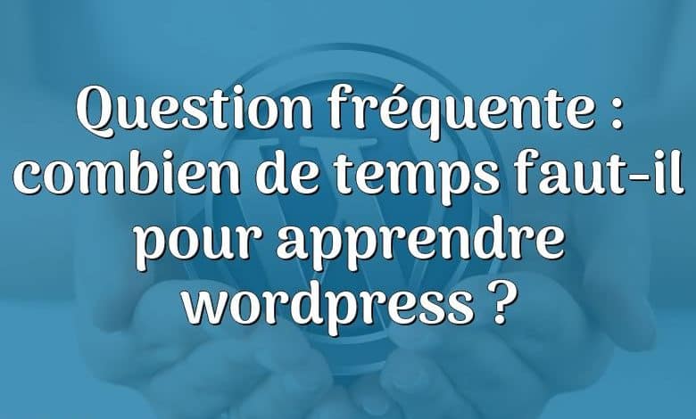 Question fréquente : combien de temps faut-il pour apprendre wordpress ?