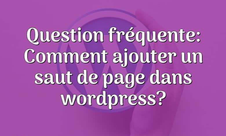 Question fréquente: Comment ajouter un saut de page dans wordpress?