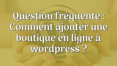 Question fréquente : Comment ajouter une boutique en ligne à wordpress ?