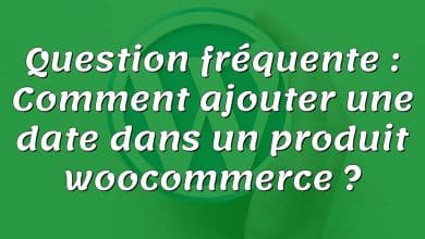 Question fréquente : Comment ajouter une date dans un produit woocommerce ?