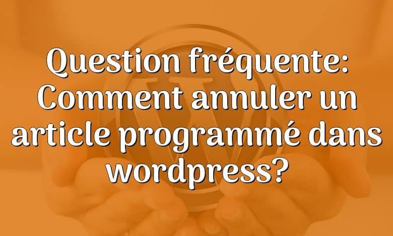 Question fréquente: Comment annuler un article programmé dans wordpress?