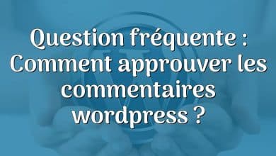 Question fréquente : Comment approuver les commentaires wordpress ?