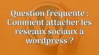 Question fréquente : Comment attacher les réseaux sociaux à wordpress ?