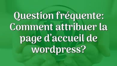 Question fréquente: Comment attribuer la page d’accueil de wordpress?