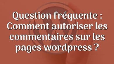 Question fréquente : Comment autoriser les commentaires sur les pages wordpress ?