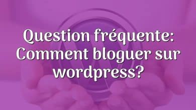 Question fréquente: Comment bloguer sur wordpress?