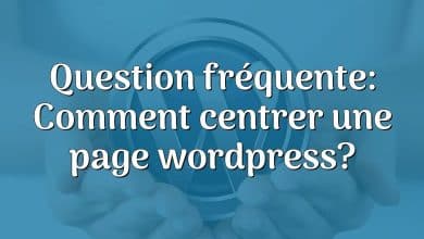 Question fréquente: Comment centrer une page wordpress?