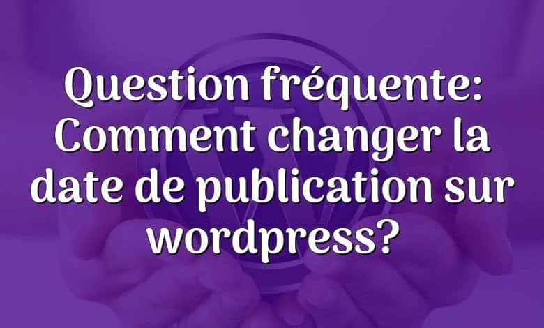 Question fréquente: Comment changer la date de publication sur wordpress?