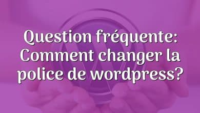 Question fréquente: Comment changer la police de wordpress?